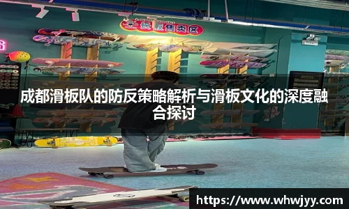 成都滑板队的防反策略解析与滑板文化的深度融合探讨